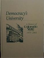 Democracy's University: A History of Colorado State University, 1970-2003 1889143146 Book Cover