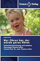 Wer Ohren hat, der würde gerne hören: Schwerhörigenseelsorge und Induktive Höranlagen können helfen Vorwort Prof. Dr. med. Thomas Linder 3841605591 Book Cover