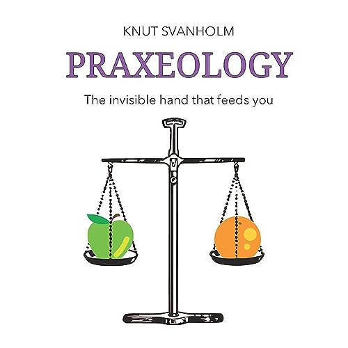 Praxeology The Invisible Hand That Feeds You (Audible