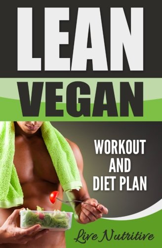 Lean Vegan: Work Out and Diet Plan: 25+ Healthy Vegan Recipes