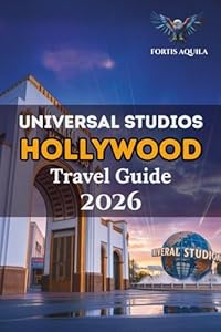 Universal Studios Hollywood Travel Guide 2026: Your Ultimate Adventure Through Iconic Rides, Hidden Treasures, Dining, and Everything You Need for the ... Hollywood Experience (Fortis Aquila Travels)