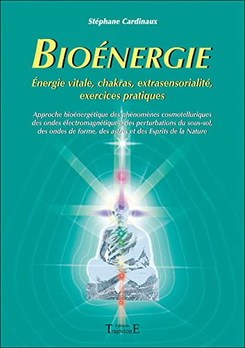 Bioénergie: Approche bioénergétique des phénomènes cosmotelluriques des ondes électromagnétiques, des perturbations du sous-sol des ondes de forme, des astres et des Esprits de la Nature