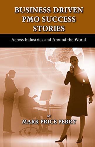 Business Driven PMO Success Stories: Across Industries and Around the World
