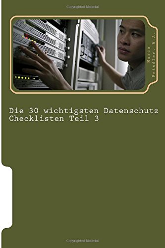 Die 30 wichtigsten Datenschutz Checklisten Teil 3: 30 weitere wichtige Checklisten zum Thema Datensc Die 30 wichtigsten Datenschutz Checklisten Teil 3: 30 weitere wichtige Checklisten zum Thema Datensc