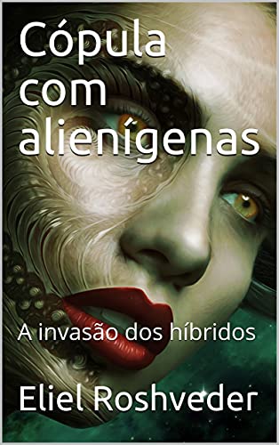 Cópula com alienígenas: A invasão dos híbridos (SÉRIE DE SUSPENSE E TERROR Livro 1) por [Eliel Roshveder]