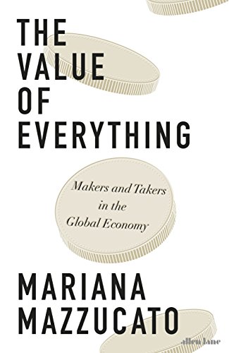 The Value of Everything: Making and Taking in the Global Economy [Paperback] Mazzucato, Mariana