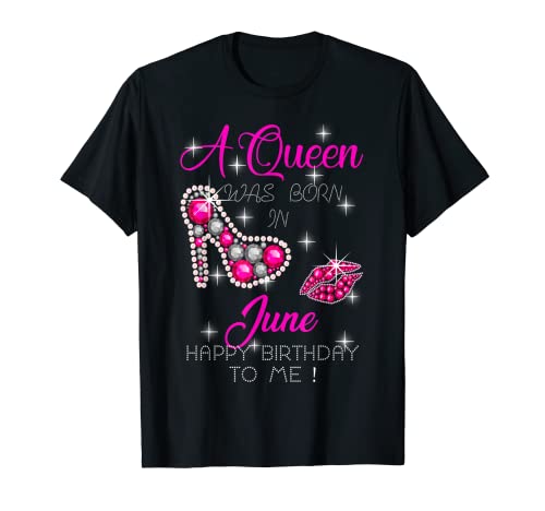 Una reina nació en junio Feliz cumpleaños para mí Camiseta