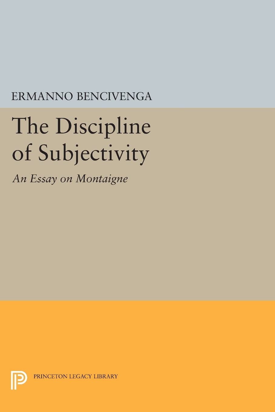 The Discipline of Subjectivity: An Essay on Montaigne (Princeton Legacy Library)