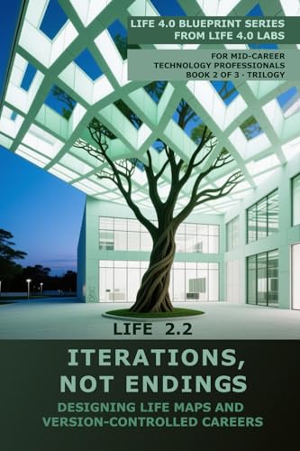Life 2.2 — Iterations, Not endings: Designing Life maps and Version con-trolled Careers (Life 4.0 Blueprint Series, Band 2)