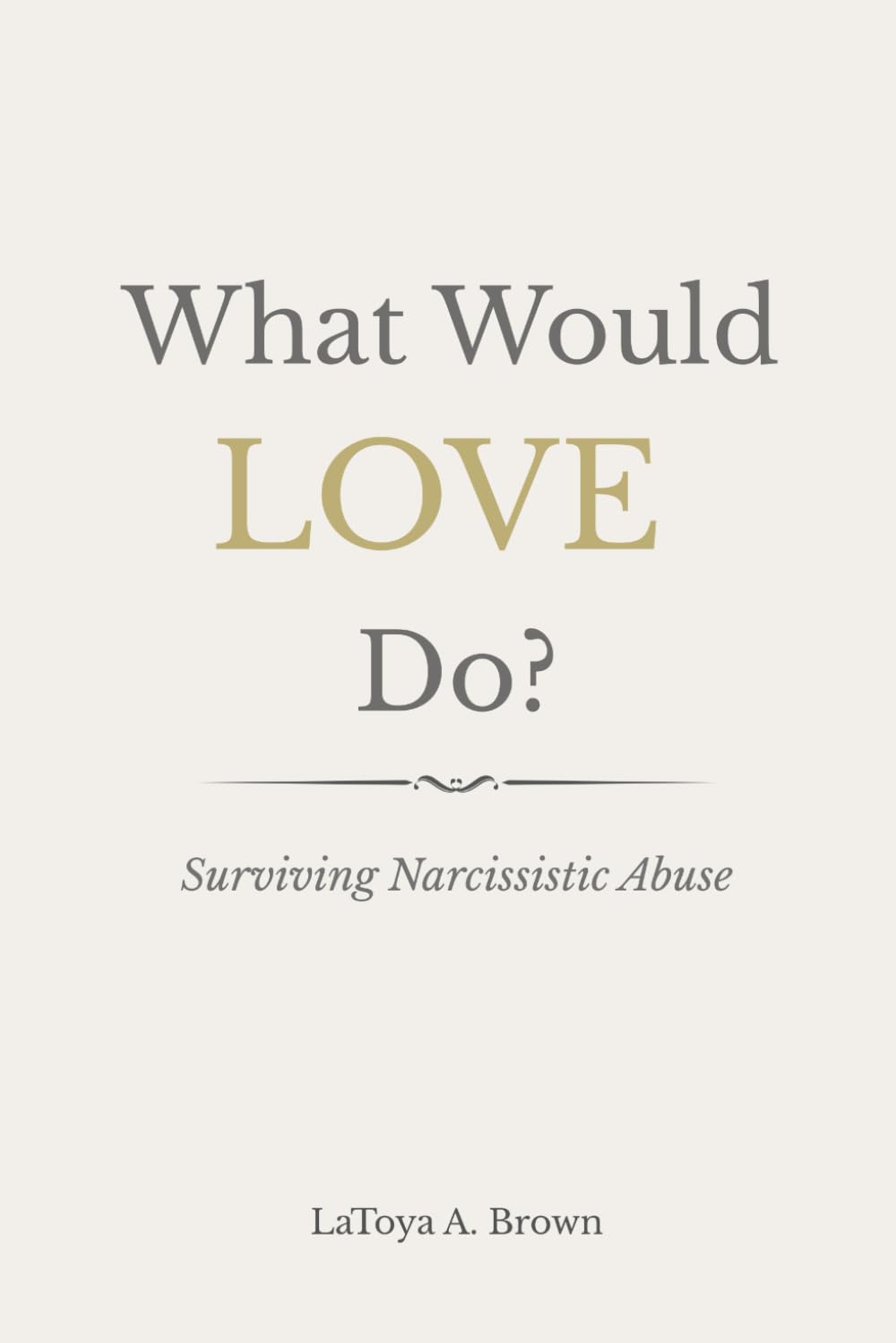 What Would LOVE Do?: Surviving Narcissistic Abuse