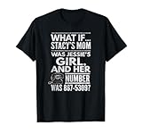 What If... Stacy's Mom Was Jessie's Girl, And..., By Yoray T-Shirt
