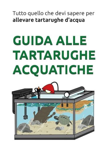 Tartarughe d'acqua dolce: Guida come tenerle: Tutto quello che devi sapere per allevare tartarughe acquatiche