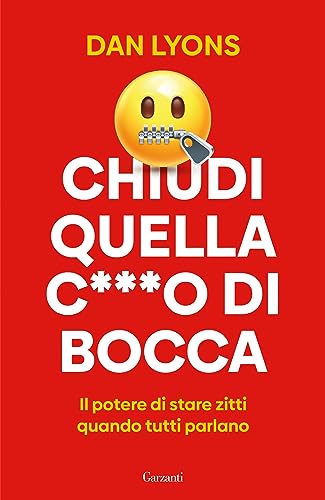 Chiudi quella c***o di bocca: L’arte di stare zitti in un mondo che non la smette mai di parlare