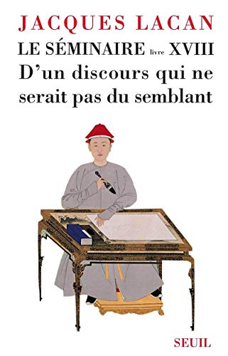 Le Séminaire Livre XVIII, tome 18: D'un discours qui ne serait pas du semblant (Champ Freudien, 18)