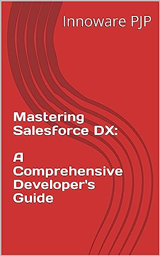  Mastering Salesforce DX: A Comprehensive Developer\'s Guide (English Edition)