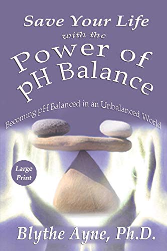 Save Your Life with the Power of pH Balance: Becoming pH Balanced in an Unbalanced World – Large Print Edition: 1