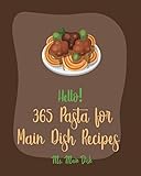 hello! 365 pasta for main dish recipes: best pasta for main dish cookbook ever for beginners [pesto recipe, lasagna recipe, macaroni cookbook, spaghetti squash cookbook, seafood pasta book] [book 1]