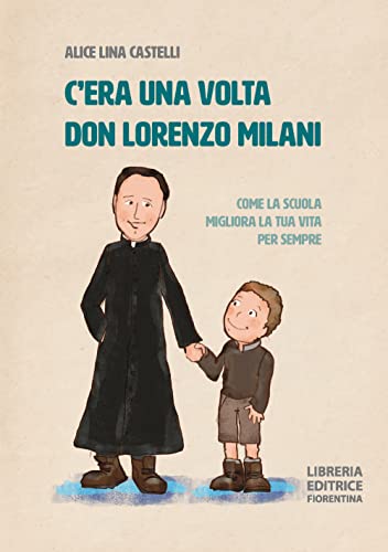 C'era una volta don Lorenzo Milani. Come la scuola migliora la tua vita per sempre. Ediz. illustrat