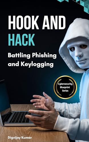 Hook and Hack: Battling Phishing and Keylogging (The Cybersecurity Blueprint: A Complete Defense Series)