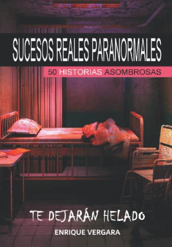 SUCESOS REALES PARANORMALES DE TERROR: 50 casos que te dejarán helado ! Ilustrado !
