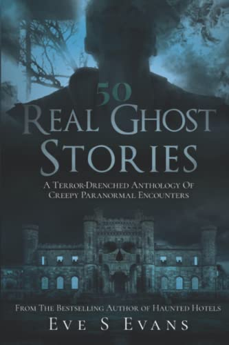 50 Real Ghost Stories: A Terror-Drenched Anthology of Creepy Paranormal Encounters (True Ghost...
