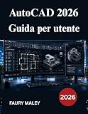AutoCAD 2026 Guida per utente: Dalla modellazione manuale alla modellazione 3D, dal disegno meccanico alla documentazione di produzione