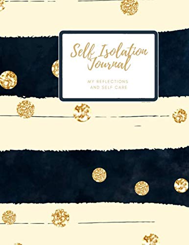 Self Isolation Journal: Reflection journal. Reflect on time at home, how life is affected and keep track of your mental health recording daily ... Black & cream design with gold spots.