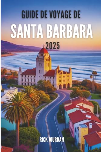 GUIDE DE VOYAGE DE SANTA BARBARA 2025: Laissez le littoral vous conduire vers des merveilles inattendues