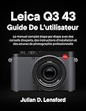  Leica Q3 43 Guide de l\'utilisateur: Le manuel complet étape par étape avec des conseils d\'experts, des instructions d\'installation et des astuces de photographie professionnelle
