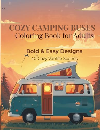 Cozy Camping Buses Coloring Book for Adults: Bold & Easy Coloring Book | 40 Cozy Vanlife Scenes