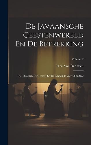 De Javaansche Geestenwereld En De Betrekking: Die Tusschen De Geesten En De Zinnelijke Wereld Bestaat; Volume 2 (Javanese Edition)
