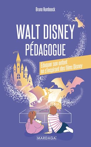  Walt Disney pédagogue: Éduquer son enfant en s\'inspirant des films Disney (French Edition)