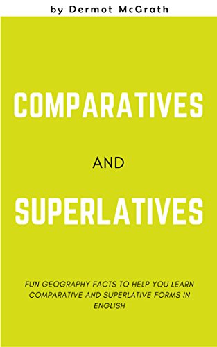 COMPARATIVES AND SUPERLATIVES: Fun Geography facts to help you learn Comparative and Superlative forms in English (THE ONE HUNDRED SERIES)