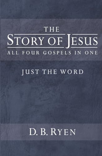 The Story Of Jesus (Just The Word): All Four Gospels In One
