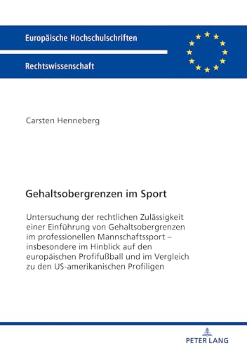 Gehaltsobergrenzen im Sport: Untersuchung der rechtlichen Zulässigkeit einer Einführung von Gehaltsobergrenzen im professionellen Mannschaftssport - ... Hochschulschriften Recht, Band 5979)