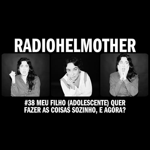 #38 Meu Filho (Adolescente) Quer Fazer As Coisas Sozinho, E Agora?