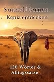 Suaheli lernen & Kenia entdecken – Deutsch-Suaheli Bilderbuch für alle Altersgruppen: 150 Wörter, Alltagssätze & Kulturwissen aus Kenia – mit farbigen ... (Deutsch - Suaheli Bücher, Band 5)