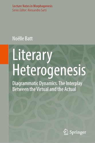 Literary Heterogenesis: Diagrammatic Dynamics. The Interplay Between the Virtual and the Actual (Lecture Notes in Morphogenesis)
