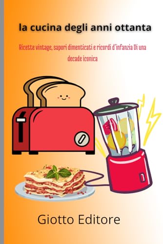 La Cucina degli anni ottanta: Ricette vintage, sapori dimenticati e ricordi d'infanzia di una decade iconica