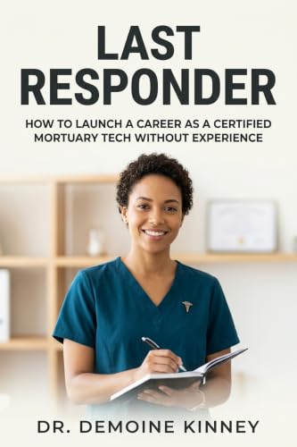 LAST RESPONDER : How to Launch a Career as a Certified Mortuary Tech Without Experience