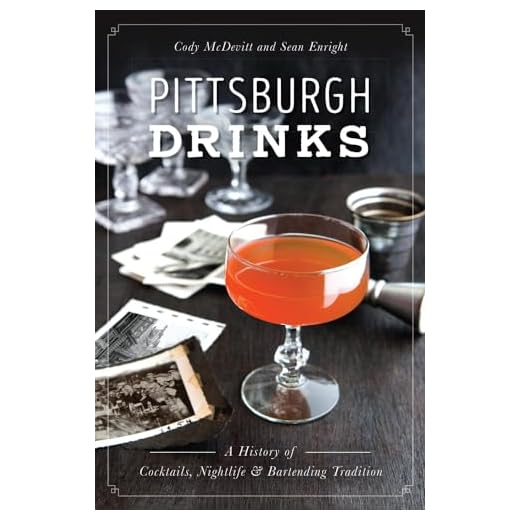 Pittsburgh Drinks: A History of Cocktails, Nightlife & Bartending Tradition (American Palate)