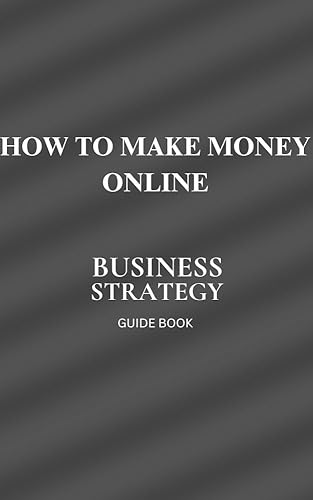 HOW TO MAKE MONEY ONLINE: BUSINESS STRETAGIES