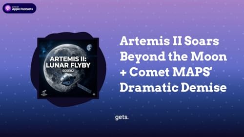 Artemis II Soars Beyond the Moon + Comet MAPS&rsquo; Dramatic Demise