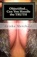 Objectified...Can You Handle the Truth 1517426987 Book Cover