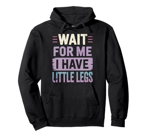 Wait For Me I Have Little Legs Pullover Hoodie