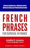 French Phrases for Survival in France: Speak Essential French with Clear English Pronunciation for Beginners Travel and Real Life Conversation for Daily Use (2026 Edition) (English Edition)