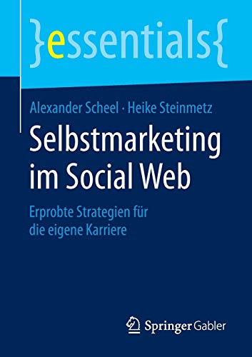 Selbstmarketing im Social Web: Erprobte Strategien für die eigene Karriere (essentials) Selbstmarketing im Social Web: Erprobte Strategien für die eigene Karriere (essentials)
