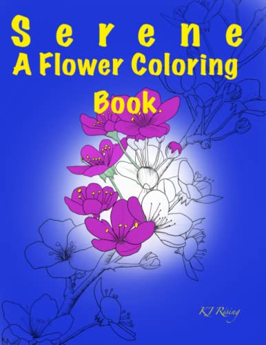 Serene A Flower Coloring Book: Relaxing flower coloring pages with Sunflower, Roses, Cherry blossoms, Holly Hocks, Orchid, Gardenia, and Daises.