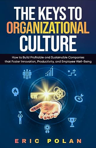 THE KEYS TO ORGANIZATIONAL CULTURE: HOW TO BUILD PROFITABLE AND