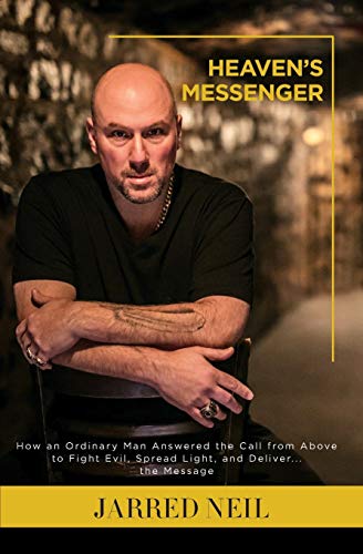 Heaven's Messenger: How an Ordinary Man Answered the Call from Above to Fight Evil, Spread Light and Deliver...the Message